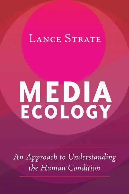 Media Ecology: An Approach to Understanding the Human Condition - Paperback