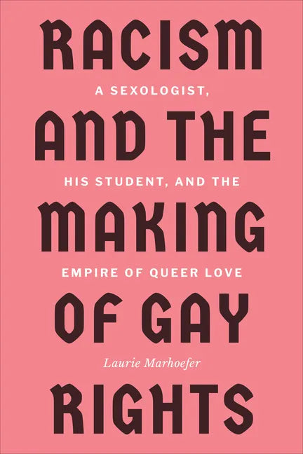 Racism and the Making of Gay Rights: A Sexologist, His Student, and the Empire of Queer Love - Paperback