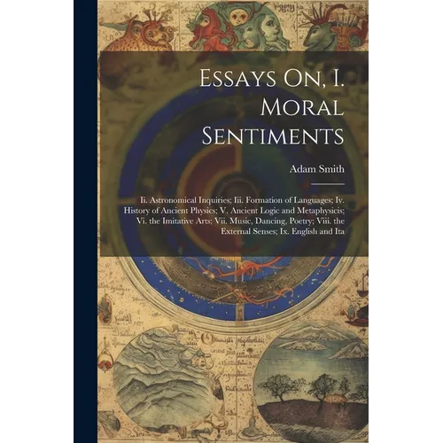 Essays On, I. Moral Sentiments: Ii. Astronomical Inquiries; Iii. Formation of Languages; Iv. History of Ancient Physics; V. Ancient Logic and Metaphys - Paperback
