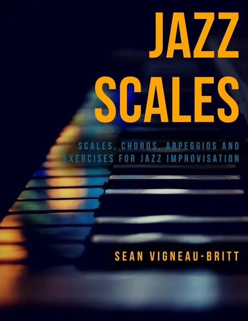 Jazz Scales: Scales, Chords, Arpeggios, and Exercises for Jazz Improvisation - Paperback