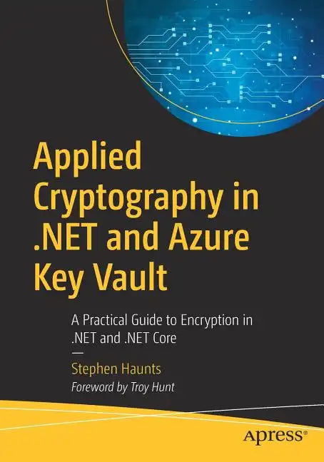 Applied Cryptography in .Net and Azure Key Vault: A Practical Guide to Encryption in .Net and .Net Core - Paperback