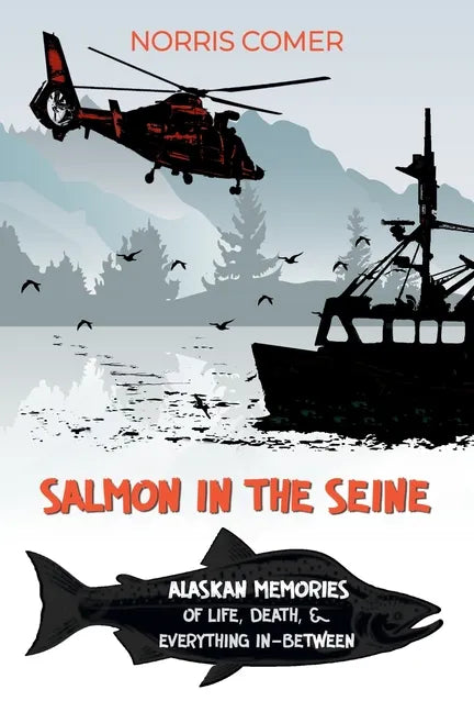 Salmon in the Seine: Alaskan Memories of Life, Death, & Everything In-Between - Paperback