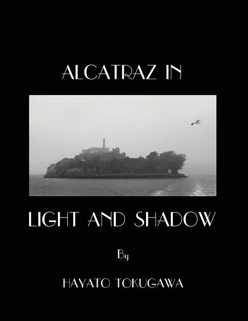 Alcatraz In Light And Shadow: Images and Moods of a San Francisco Icon - Paperback