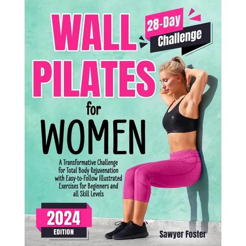 Wall Pilates for Women: A Transformative Challenge for Total Body Rejuvenation with Easy-to-Follow Illustrated Exercises for Beginners and All - Paperback