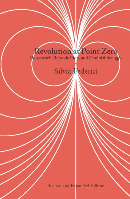 Revolution at Point Zero: Housework, Reproduction, and Feminist Struggle - Paperback