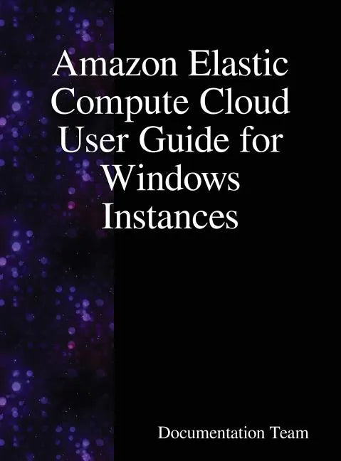 Amazon Elastic Compute Cloud User Guide for Windows Instances - Hardcover