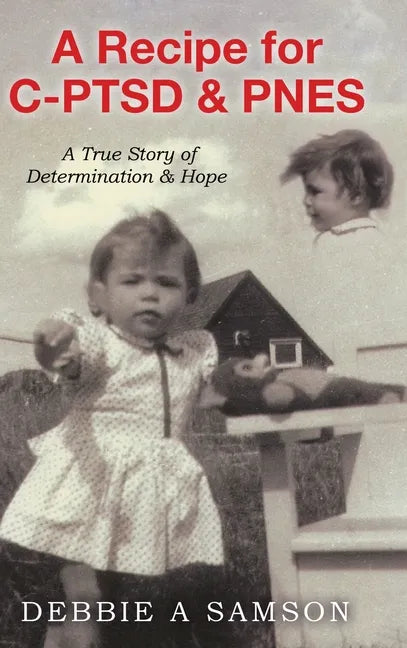 A Recipe for C-PTSD & PNES: A True Story of Determination & Hope - Hardcover
