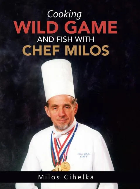 Cooking Wild Game and Fish with Chef Milos - Hardcover