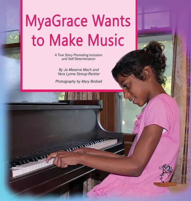 MyaGrace Wants to Make Music: A True Story Promoting Inclusion and Self-Determination - Hardcover