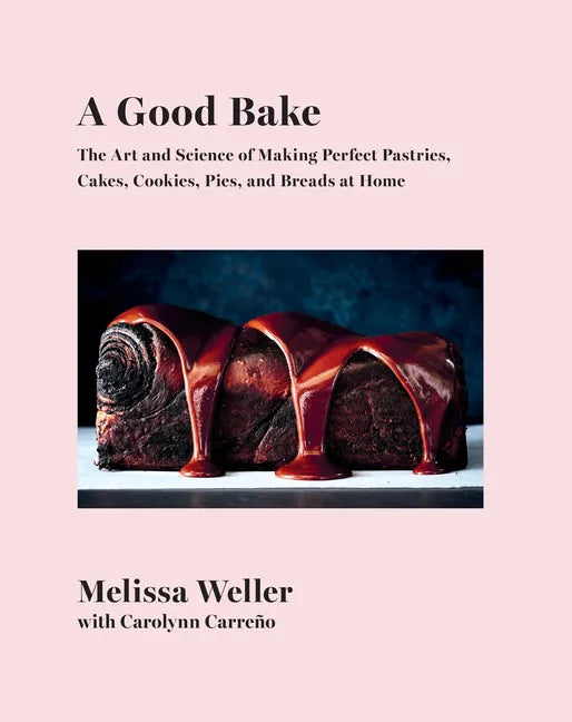 A Good Bake: The Art and Science of Making Perfect Pastries, Cakes, Cookies, Pies, and Breadsat Home: A Cookbook - Hardcover