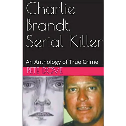 Charlie Brandt, Serial Killer: An Anthology of True Crime - Paperback