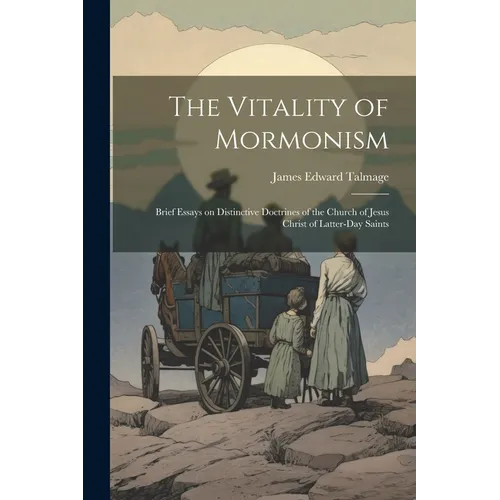 The Vitality of Mormonism; Brief Essays on Distinctive Doctrines of the Church of Jesus Christ of Latter-day Saints - Paperback