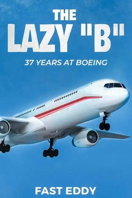 The Lazy B: 37 Years at Boeing - Paperback
