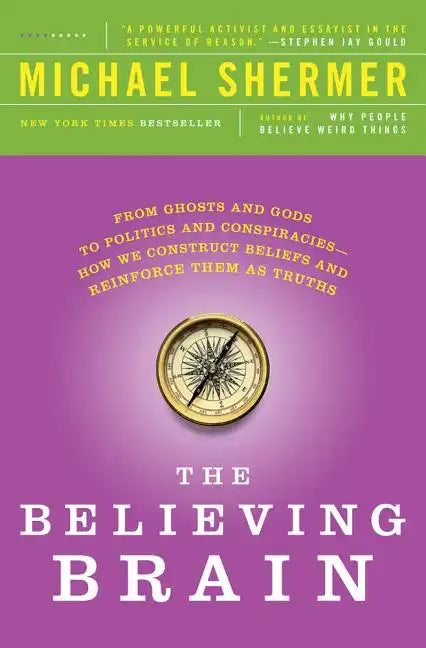 The Believing Brain: From Ghosts and Gods to Politics and Conspiracies - How We Construct Beliefs and Reinforce Them as Truths - Paperback