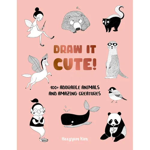 Draw It Cute!: 100+ Adorable Animals and Amazing Creatures - Paperback
