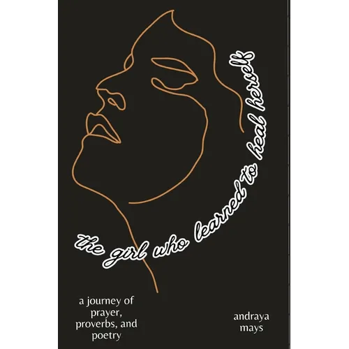 The girl who learned to heal herself: a journey of prayers, proverbs, and poetry - Paperback