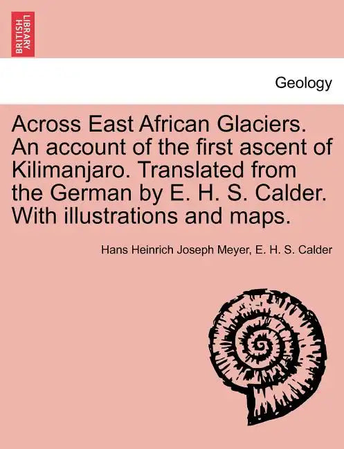 Across East African Glaciers. An account of the first ascent of Kilimanjaro. Translated from the German by E. H. S. Calder. With illustrations and map - Paperback