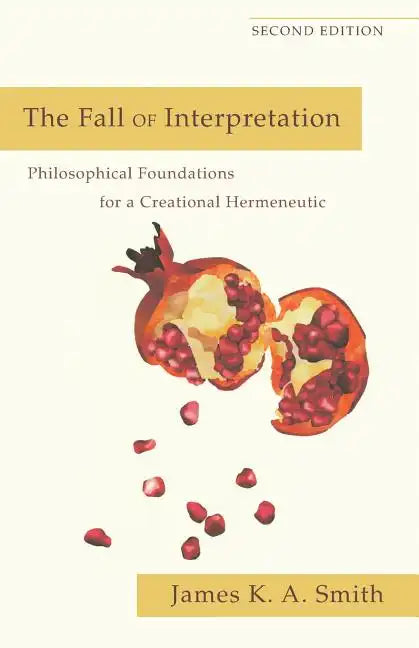 The Fall of Interpretation: Philosophical Foundations for a Creational Hermeneutic - Paperback