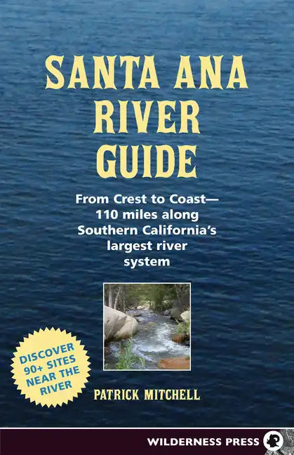 Santa Ana River Guide: From Crest to Coast - 110 Miles Along Southern California's Largest River System - Hardcover