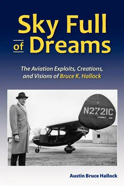 Sky Full of Dreams: The Aviation Exploits, Creations, and Visions of Bruce K Hallock - Paperback