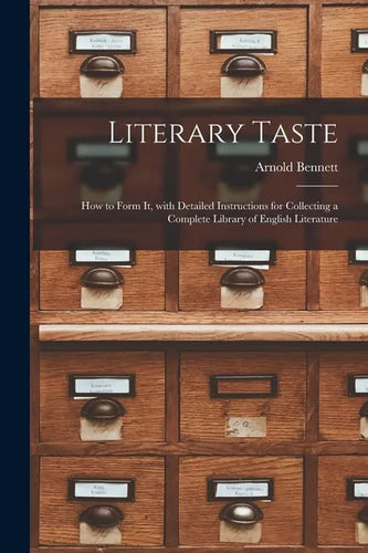 Literary Taste [microform]: How to Form It, With Detailed Instructions for Collecting a Complete Library of English Literature - Paperback