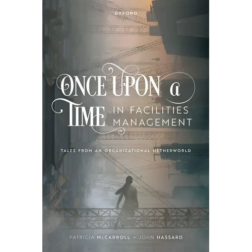Once Upon a Time in Facilities Management: Tales from an Organizational Netherworld - Hardcover