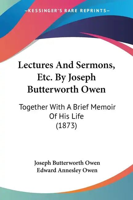 Lectures And Sermons, Etc. By Joseph Butterworth Owen: Together With A Brief Memoir Of His Life (1873) - Paperback