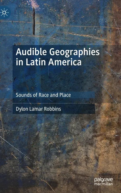 Audible Geographies in Latin America: Sounds of Race and Place - Hardcover