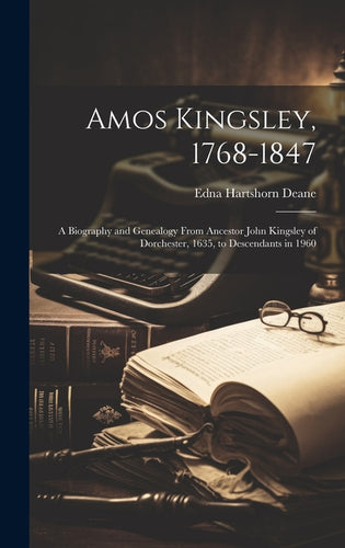 Amos Kingsley, 1768-1847; a Biography and Genealogy From Ancestor John Kingsley of Dorchester, 1635, to Descendants in 1960 - Hardcover