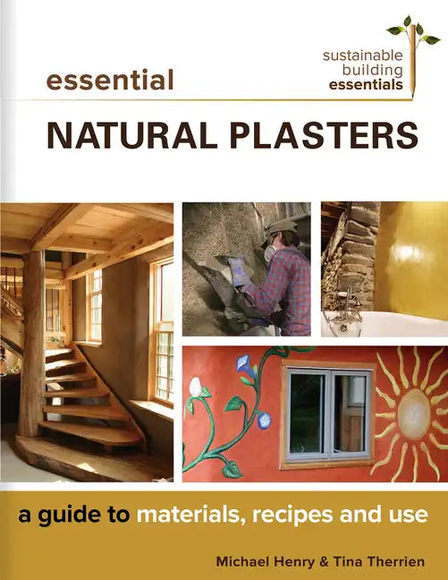 Essential Natural Plasters: A Guide to Materials, Recipes, and Use - Paperback