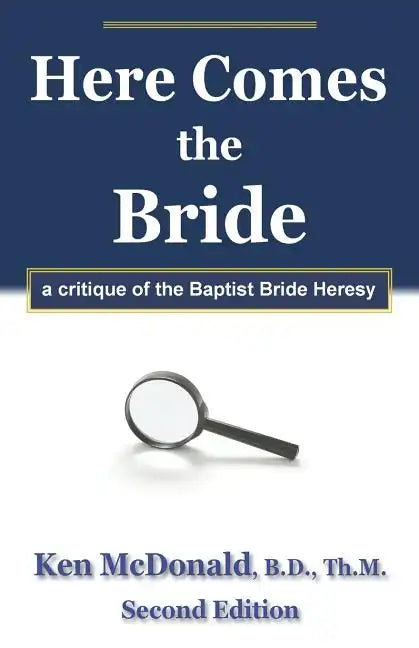 Here Comes The Bride: A Critique of the Baptist Bride Heresy - Paperback