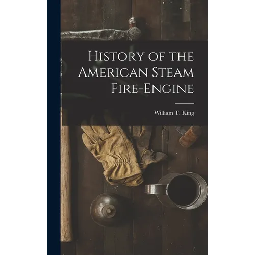 History of the American Steam Fire-Engine - Hardcover