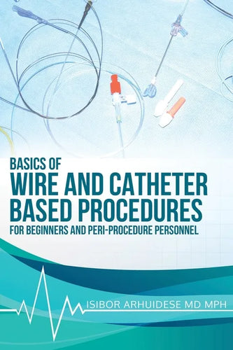 Basics of Wire and Catheter Based Procedures: For Beginners And Peri-Procedure Personnel - Paperback