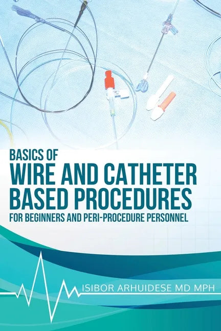 Basics of Wire and Catheter Based Procedures: For Beginners And Peri-Procedure Personnel - Paperback
