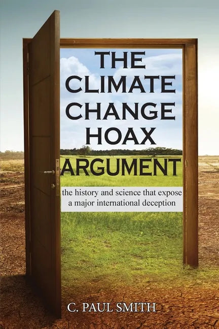 The Climate Change Hoax Argument: The History and Science That Expose a Major International Deception - Paperback