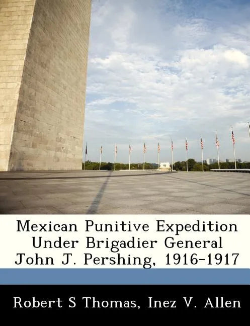 Mexican Punitive Expedition Under Brigadier General John J. Pershing, 1916-1917 - Paperback