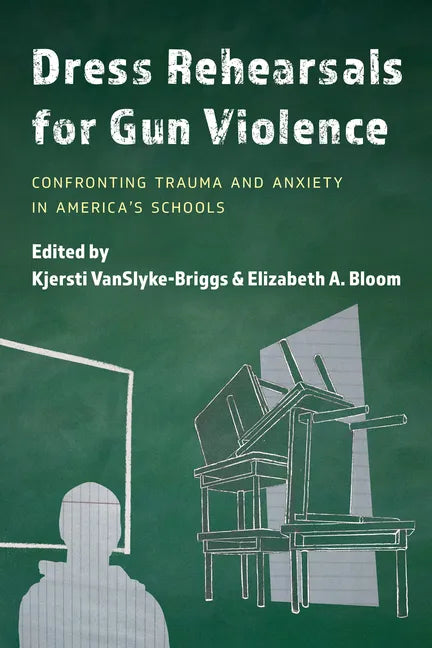 Dress Rehearsals for Gun Violence: Confronting Trauma and Anxiety in America's Schools - Paperback