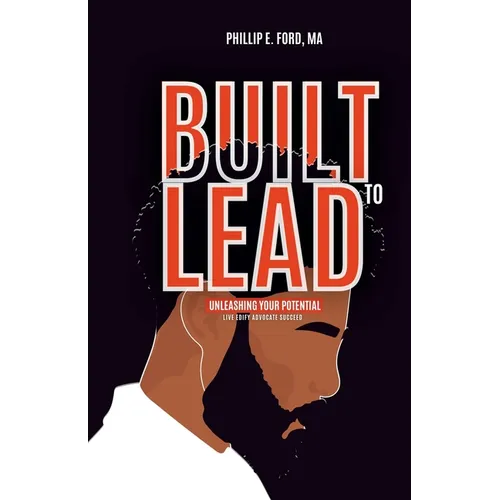 Built to LEAD - Unleash Your Potential: Live, Edify, Advocate, and Succeed - Paperback