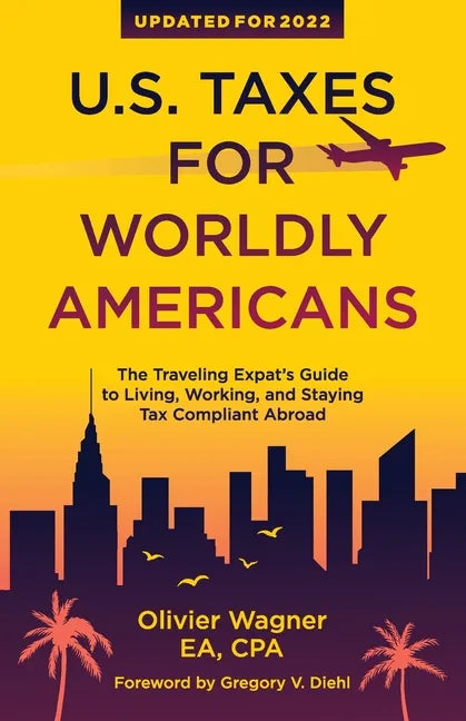 U.S. Taxes for Worldly Americans: The Traveling Expat's Guide to Living, Working, and Staying Tax Compliant Abroad (Updated for 2024) - Paperback