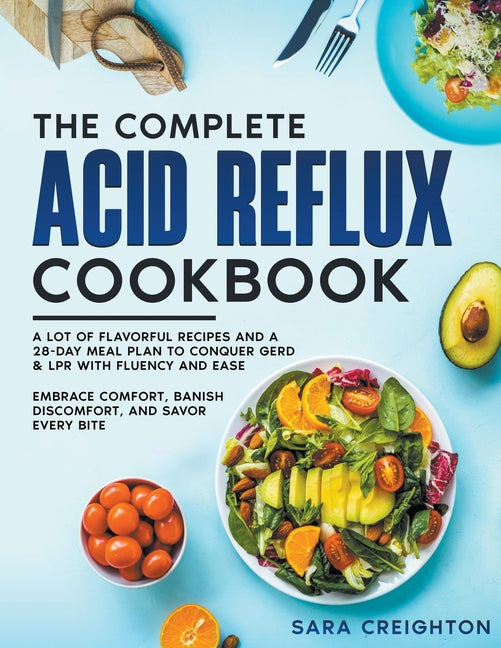 The Complete Acid Reflux Cookbook: A Lot of Flavorful Recipes and a 28-Day Meal Plan to Conquer GERD & LPR with Fluency and Ease Embrace Comfort, Bani - Paperback