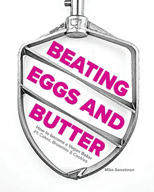 Beating Eggs and Butter: How to become a Vegan Baker - Paperback
