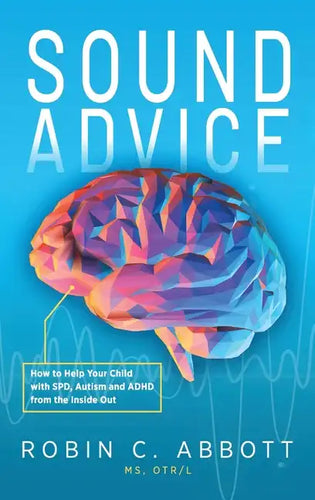Sound Advice: How to Help Your Child with SPD, Autism and ADHD from the Inside Out - Hardcover