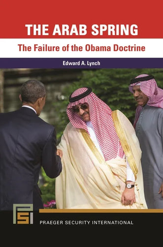 The Arab Spring: The Failure of the Obama Doctrine - Hardcover