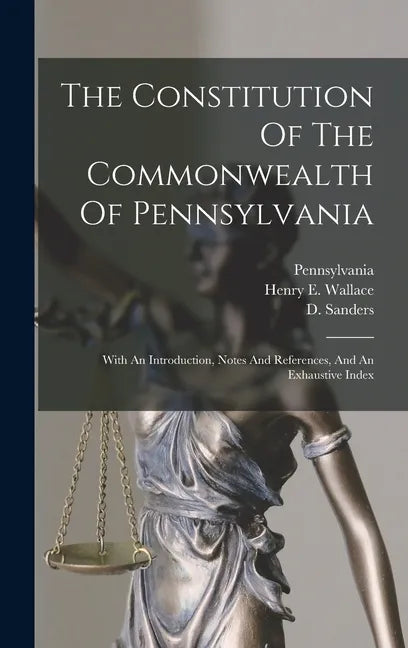 The Constitution Of The Commonwealth Of Pennsylvania: With An Introduction, Notes And References, And An Exhaustive Index - Hardcover