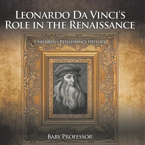 Leonardo Da Vinci's Role in the Renaissance Children's Renaissance History - Paperback