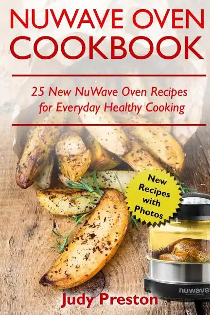 NuWave Oven Cookbook: 25 New NuWave Oven Recipes for Everyday Healthy Cooking - Paperback