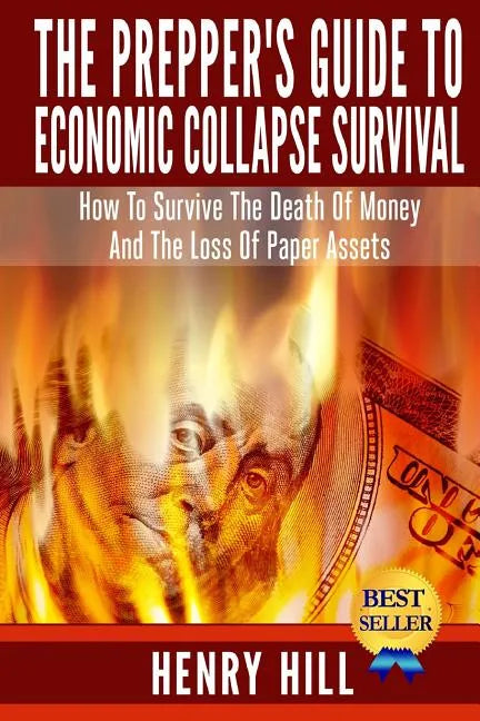 The Prepper's Guide To Economic Collapse Survival: How To Survive The Death Of Money And The Loss Of Paper Assets - Paperback