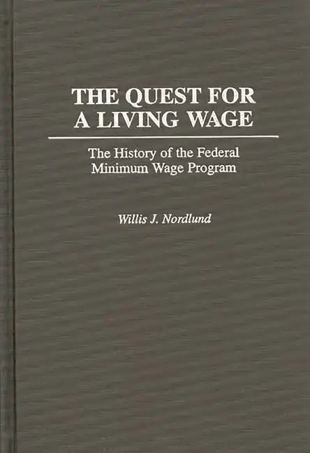 The Quest for a Living Wage: The History of the Federal Minimum Wage Program - Hardcover