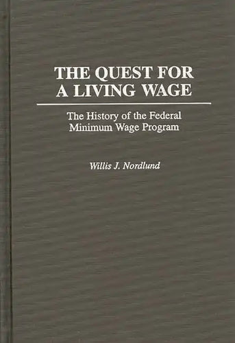 The Quest for a Living Wage: The History of the Federal Minimum Wage Program - Hardcover