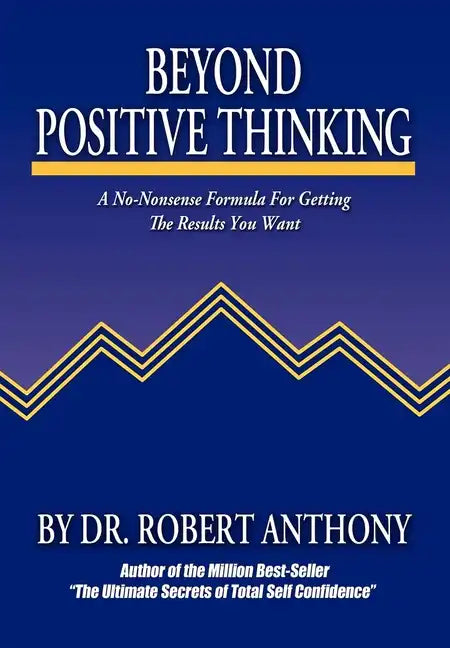 Beyond Positive Thinking: A No-Nonsense Formula for Getting the Results You Want - Paperback